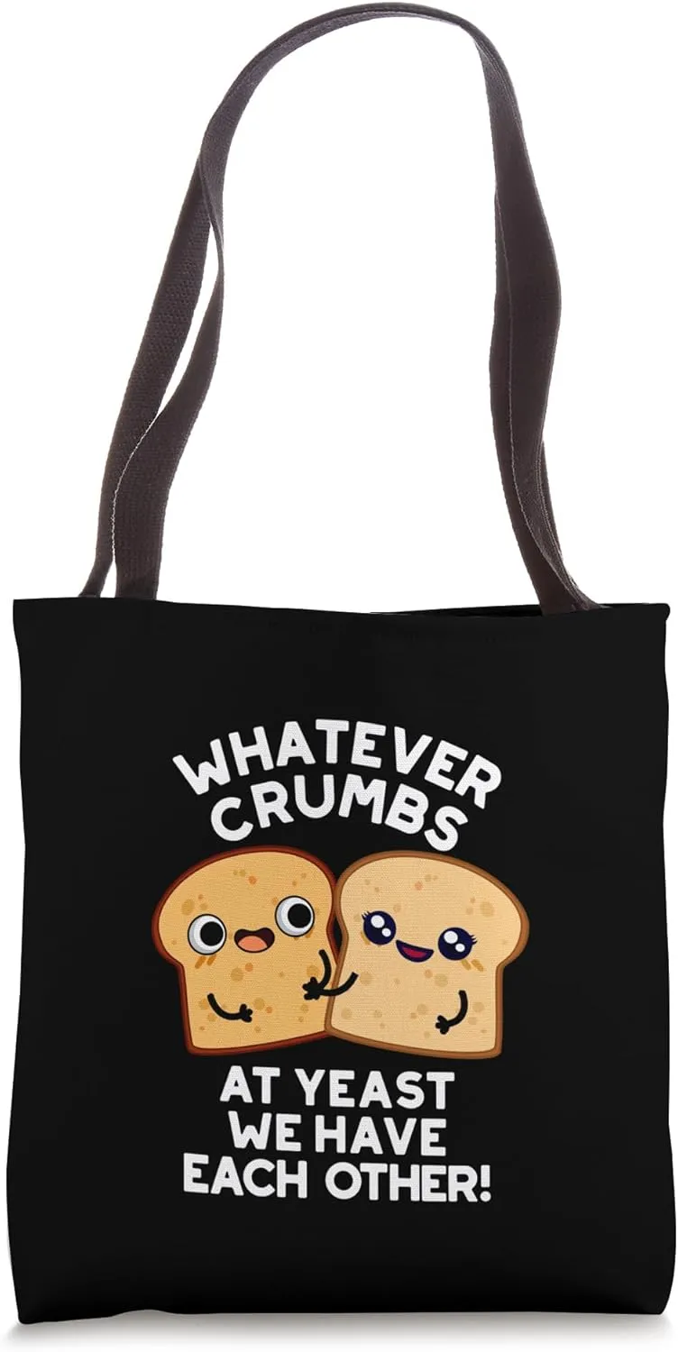 Whatever Crumbs At Yeast We Have Each Other Pun Tote Bag