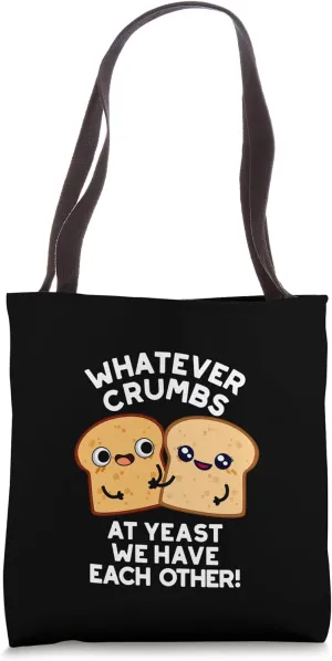 Whatever Crumbs At Yeast We Have Each Other Pun Tote Bag
